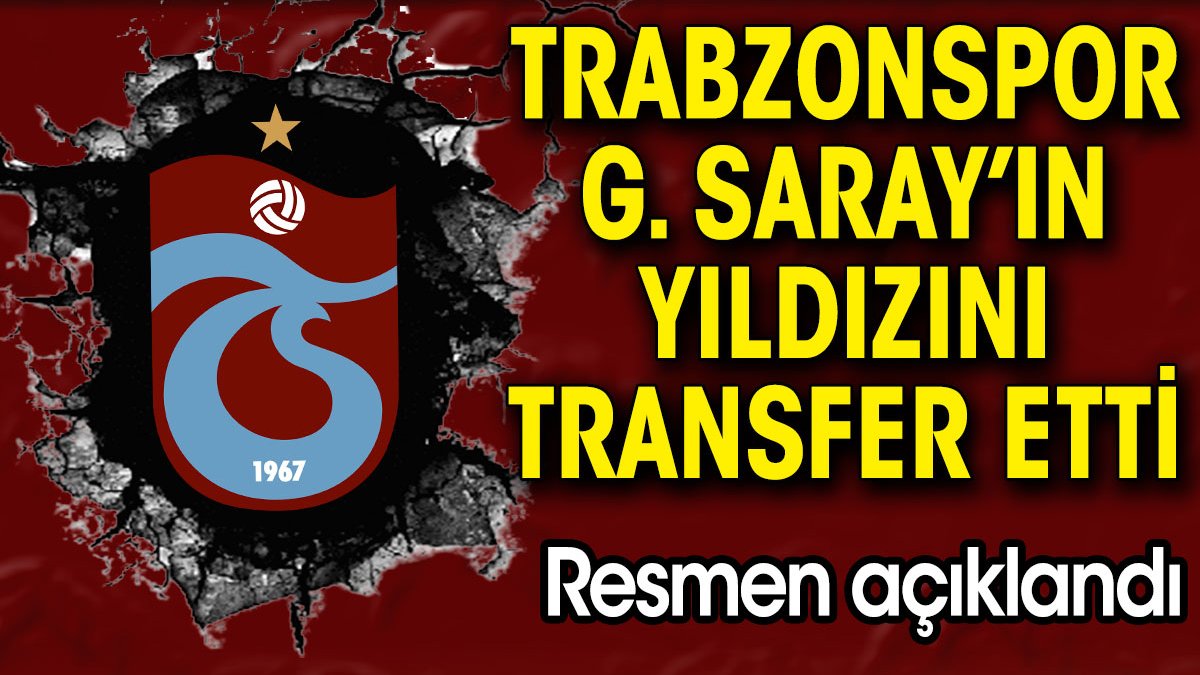 Trabzonspor Galatasaray'ın yıldızını transfer etti