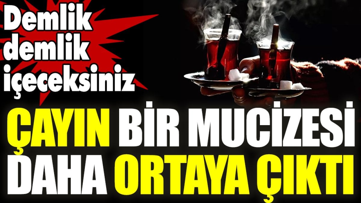 Çayın bir mucizesi daha ortaya çıktı. Demlik demlik içeceksiniz