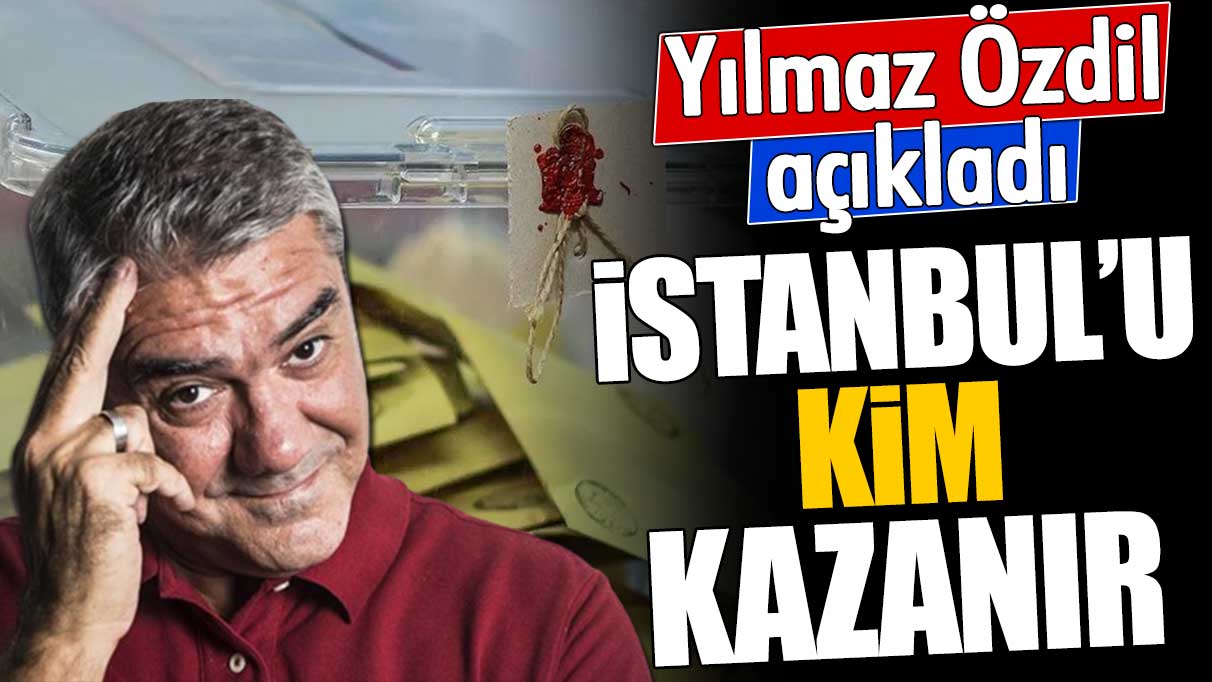 İstanbul'u kim kazanır? Yılmaz Özdil açıkladı