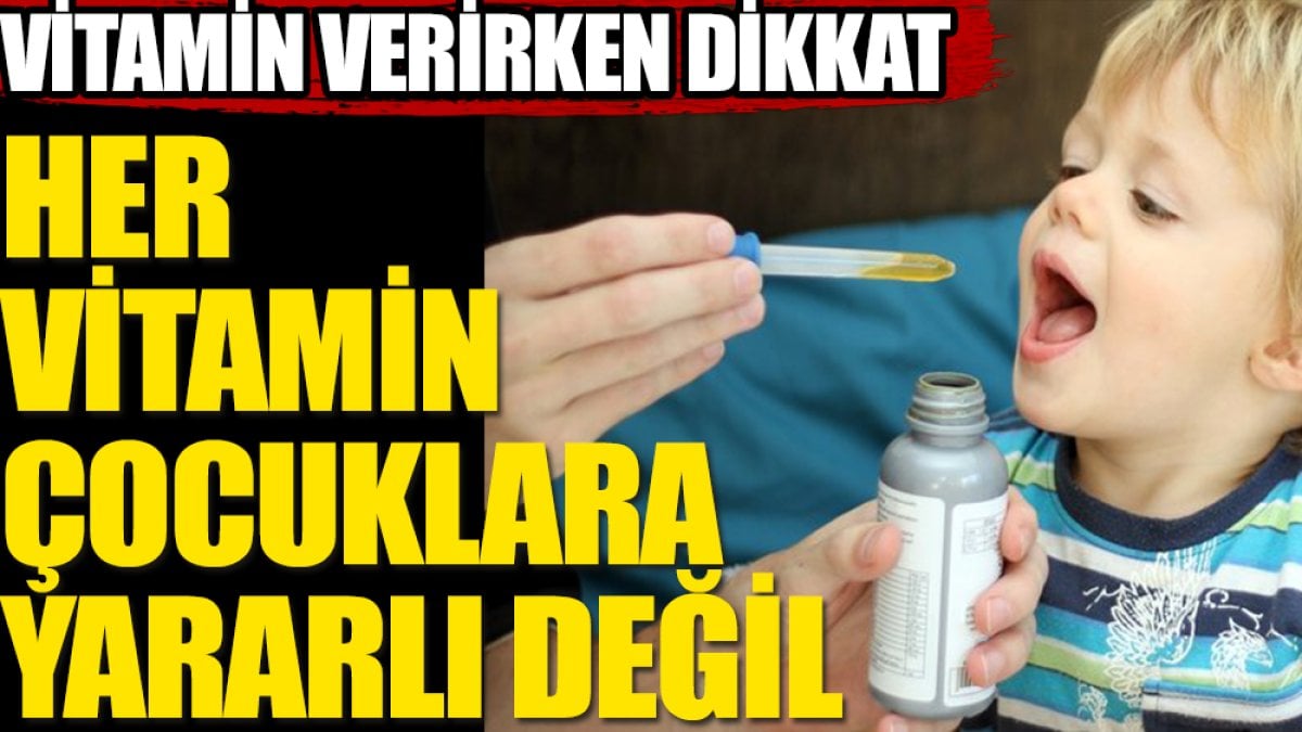 Çocuklarınıza her vitamini vermeyin