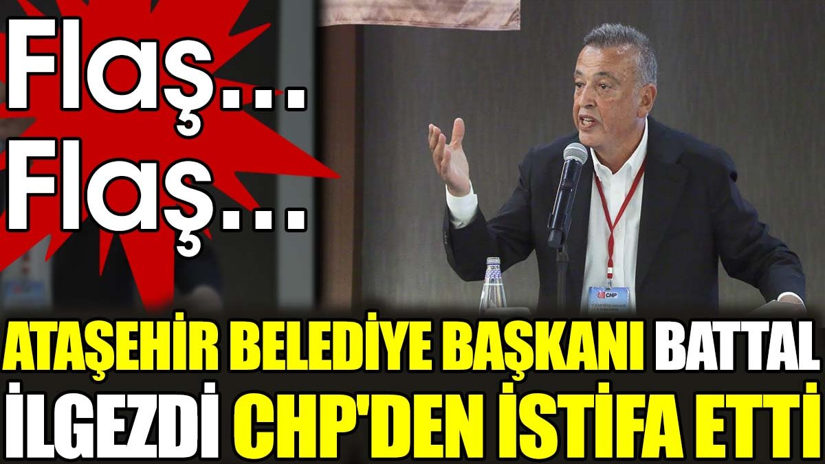 Son dakika... Ataşehir Belediye Başkanı Battal İlgezdi CHP'den istifa etti