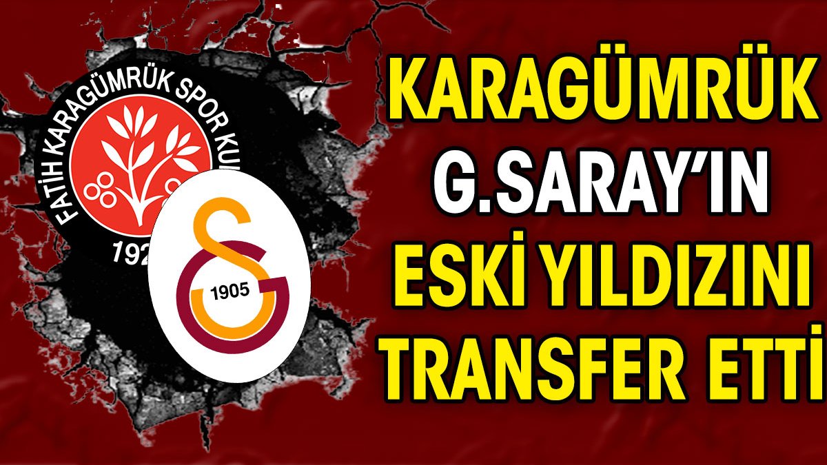 Karagümrük Galatasaray'ın eski yıldızını transfer etti