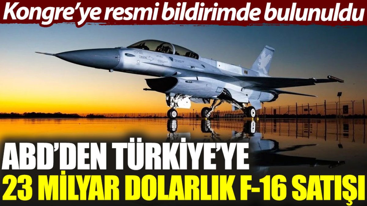 ABD’den Türkiye’ye 23 milyar dolarlık F-16 satışı. Kongre'ye resmi bildirimde bulunuldu