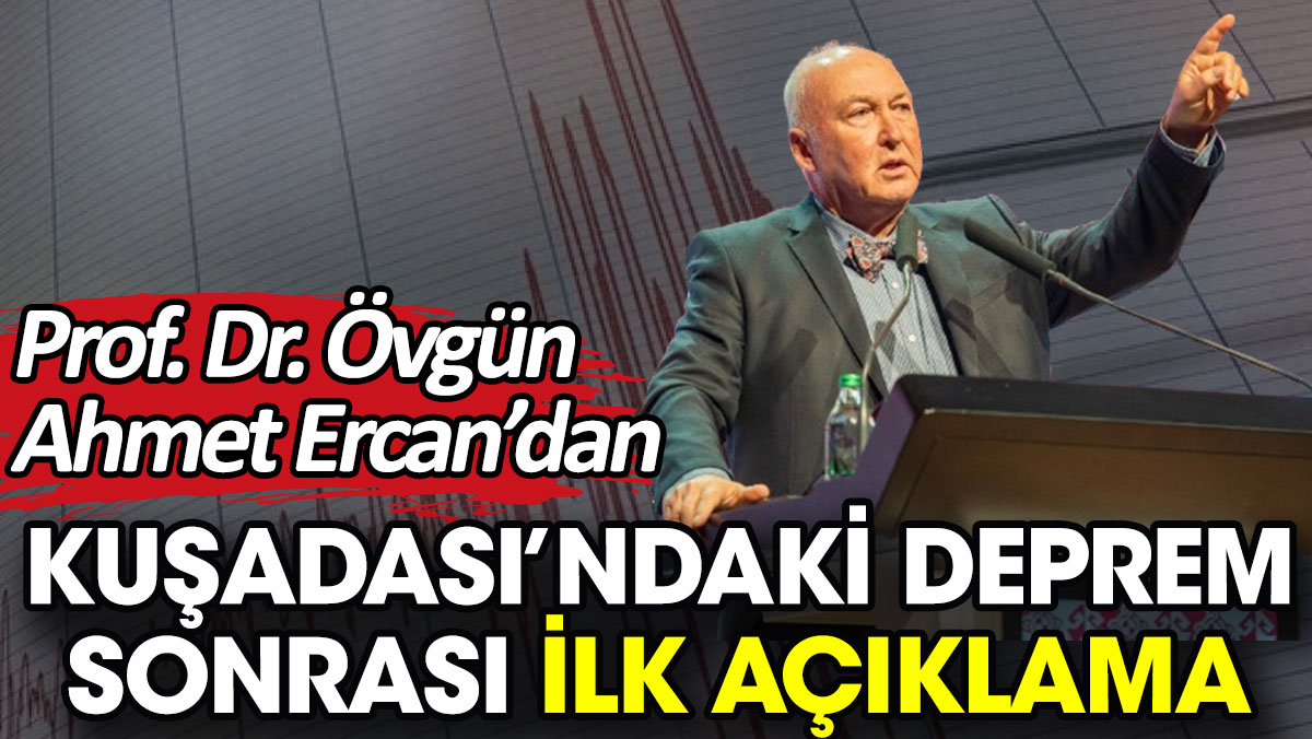 Prof. Dr. Övgün Ahmet Ercan’dan Kuşadası’ndaki deprem sonrası ilk açıklama