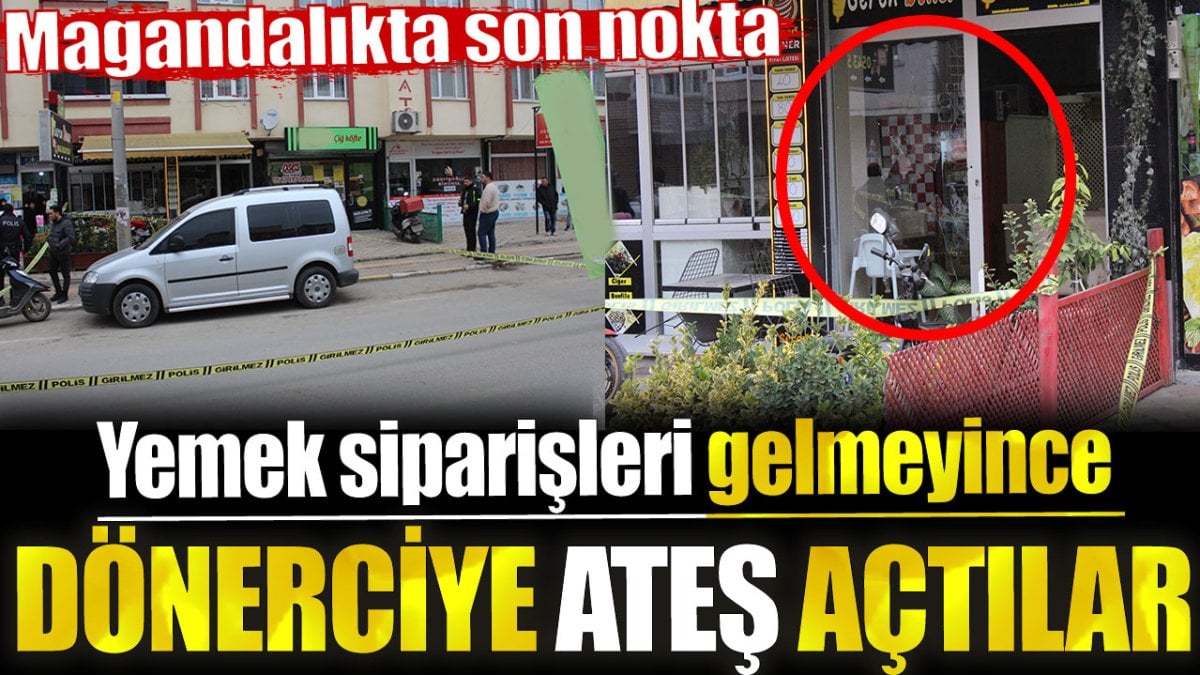 Yemek siparişleri gelmeyince dönerciye ateş açtılar. Magandalıkta son nokta