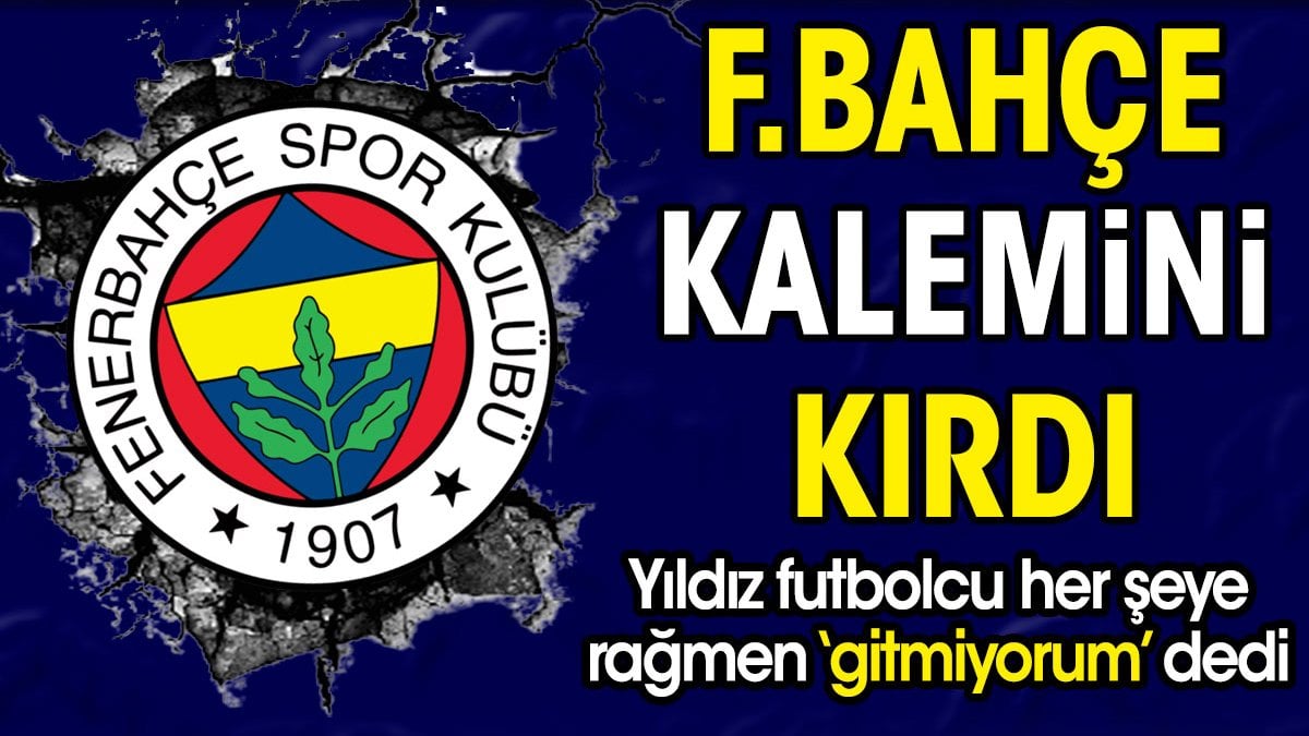 Fenerbahçe kalemini kırdı. Yıldız futbolcu her şeye rağmen 'gitmiyorum' dedi