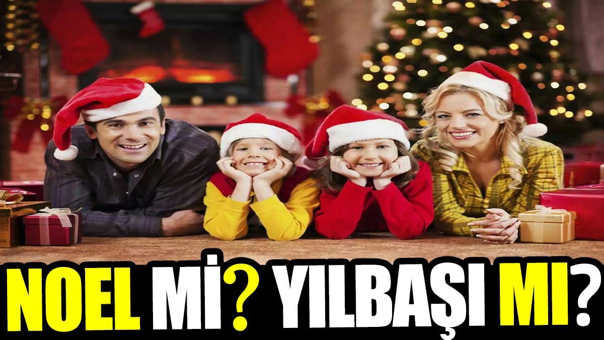 Noel mi? Yılbaşı mı? Yılbaşı ile Noel arasındaki fark nedir?