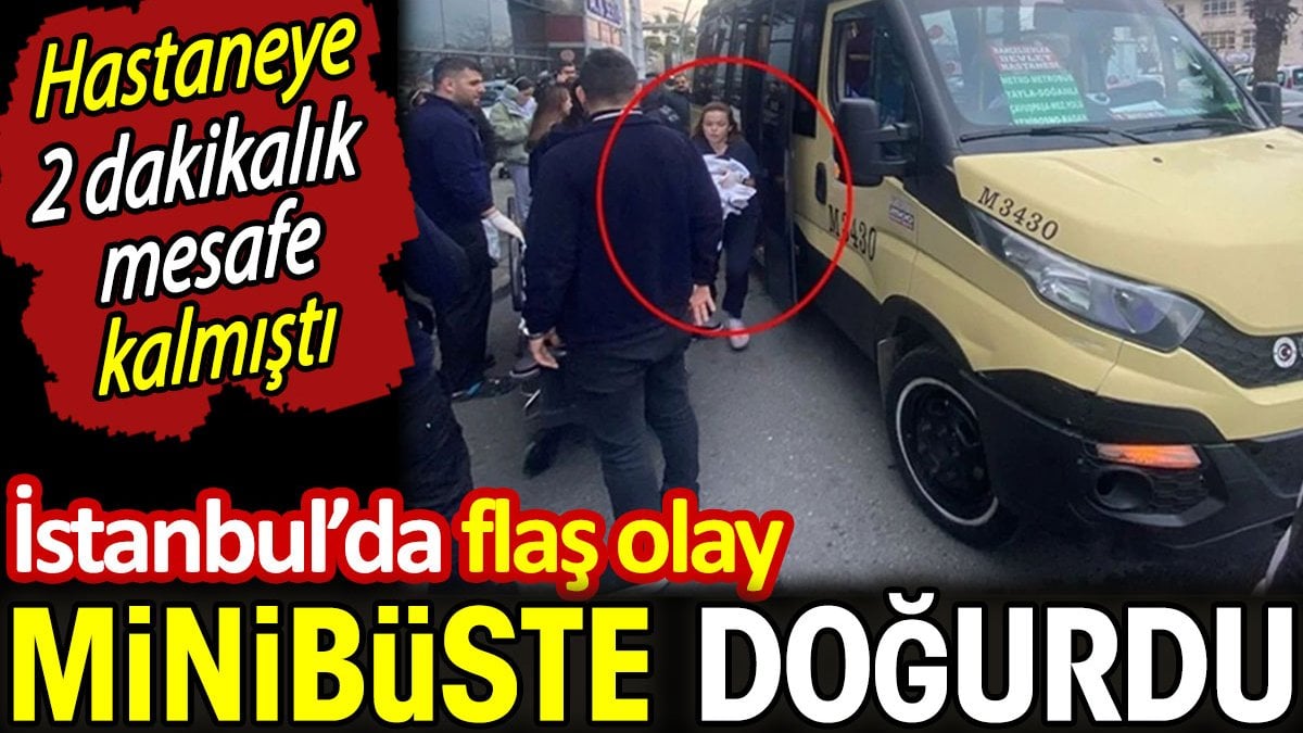 Minibüste doğurdu. İstanbul’da flaş olay