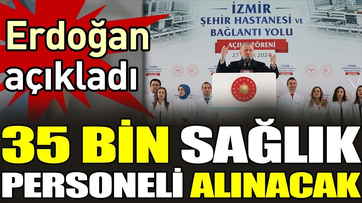 35 bin sağlık personel alınacak. Erdoğan açıkladı