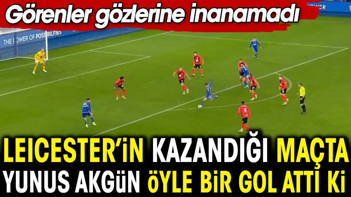 Leicester'in kazandığı maçta Yunus Akgün öyle bir gol attı ki. Görenler gözlerine inanamadı