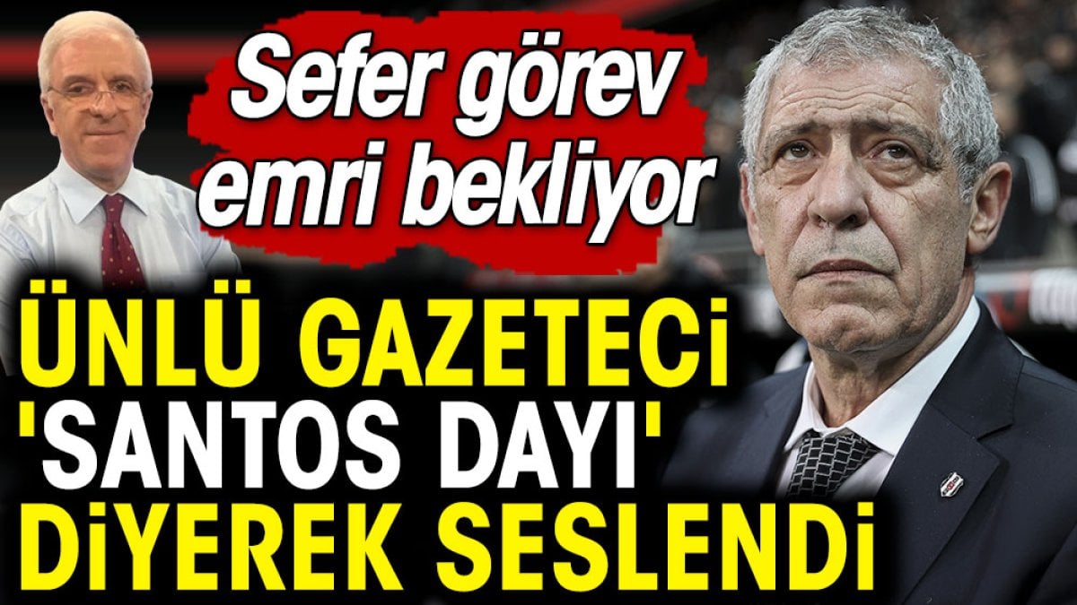 Ünlü gazeteci Zafer Arapkirli 'Santos dayı' diyerek seslendi. Sefer görev emri bekliyor