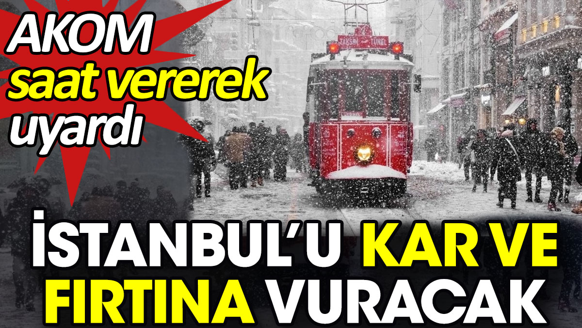 İstanbul’u kar ve fırtına vuracak. AKOM saat vererek uyardı