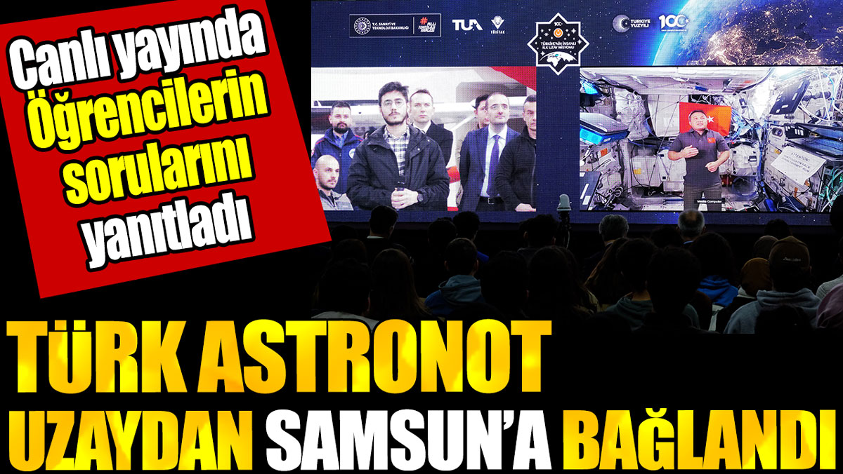 Türk astronot Alper Gezeravcı uzaydan Samsun’a bağlandı. Öğrencilerin sorularını yanıtladı