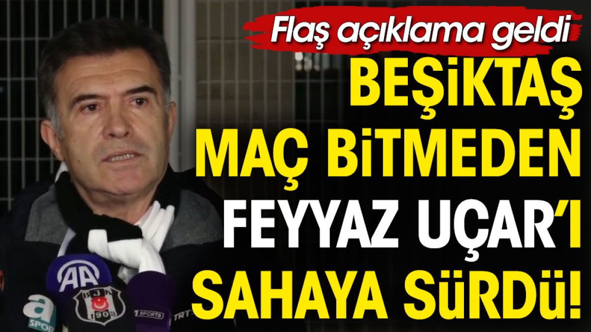 Beşiktaş maç bitmeden Feyyaz Uçar'ı sahaya sürdü