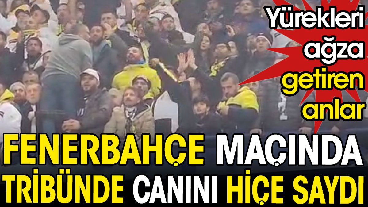 Fenerbahçe maçında tribünde canını hiçe saydı. Yürekleri ağza getiren anlar