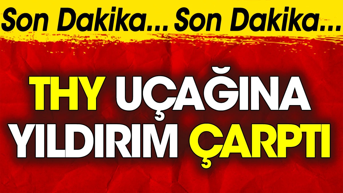 İstanbul - Antalya seferini yapan THY uçağına yıldırım çarptı
