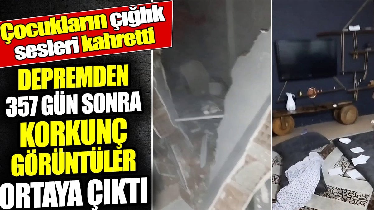 Hatay'da depremden 357 gün sonra yeni görüntüler ortaya çıktı! Çocukların çığlık sesi evde yankılandı