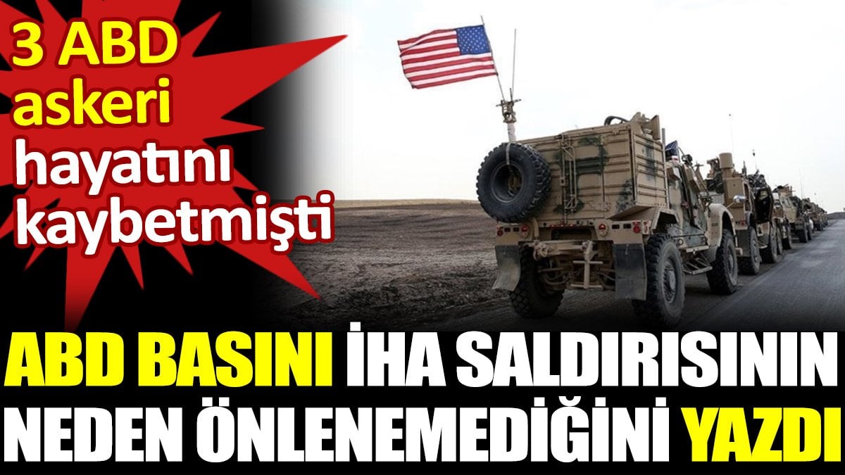 ABD basını İHA saldırısının neden önlenemediğini yazdı. 3 ABD askeri hayatını kaybetmişti