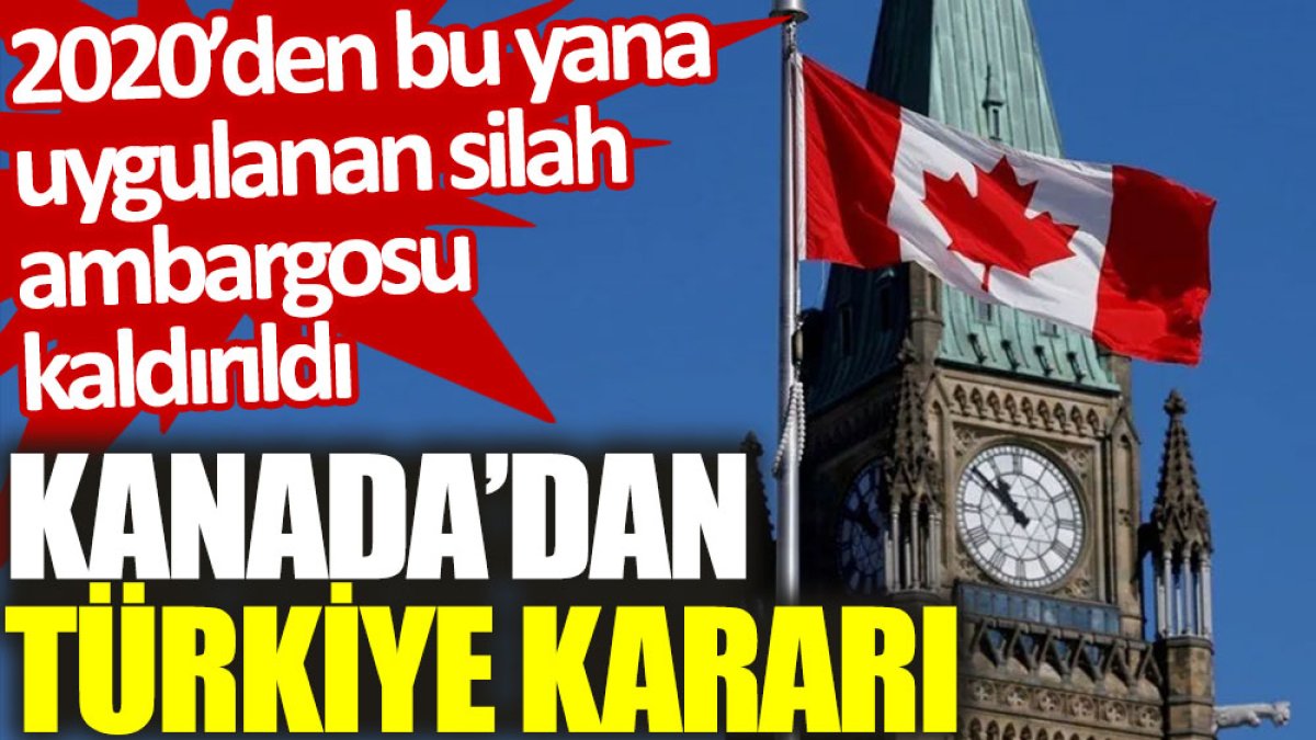 Kanada’dan Türkiye kararı: 2020'den bu yana uygulanan silah ambargosu kaldırıldı