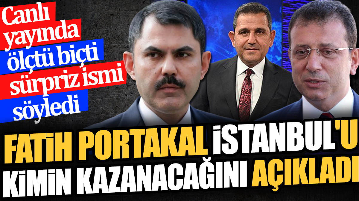 Fatih Portakal İstanbul'u kimin kazanacağını açıkladı. Canlı yayında ölçtü biçti sürpriz ismi söyledi