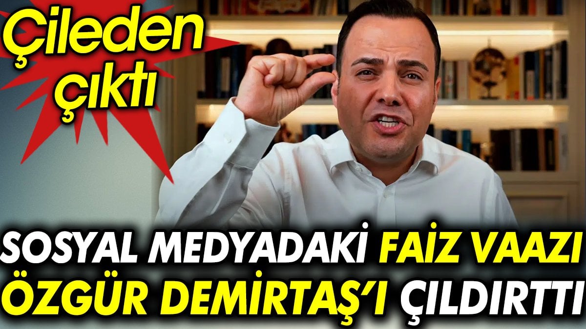 Sosyal medyadaki faiz vaazı Özgür Demirtaş’ı çıldırttı. Çileden çıktı