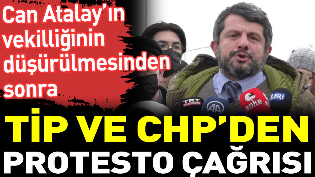 Can Atalay’ın vekilliğinin düşürülmesinden sonra TİP ve CHP’den protesto çağrısı