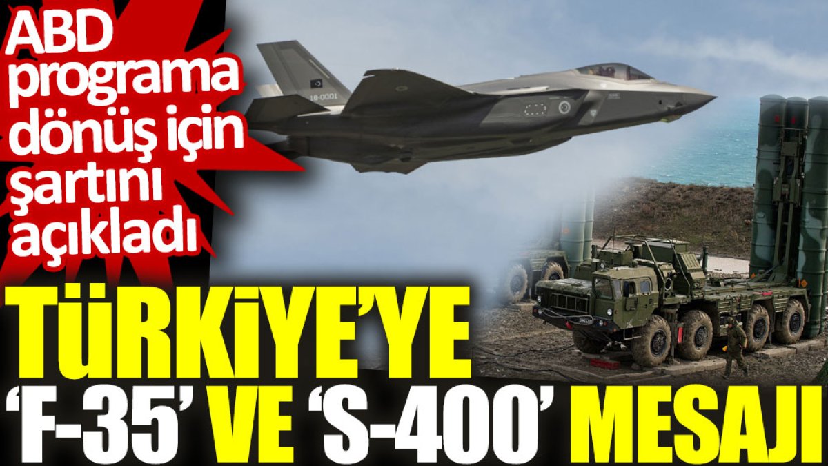 Türkiye’ye ‘F-35’ ve ‘S-400’ mesajı. ABD programa dönüş için şartını açıkladı
