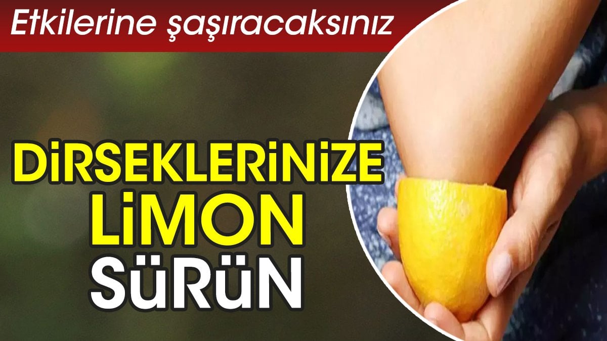 Dirseklerinize limon sürün. Etkilerine şaşıracaksınız