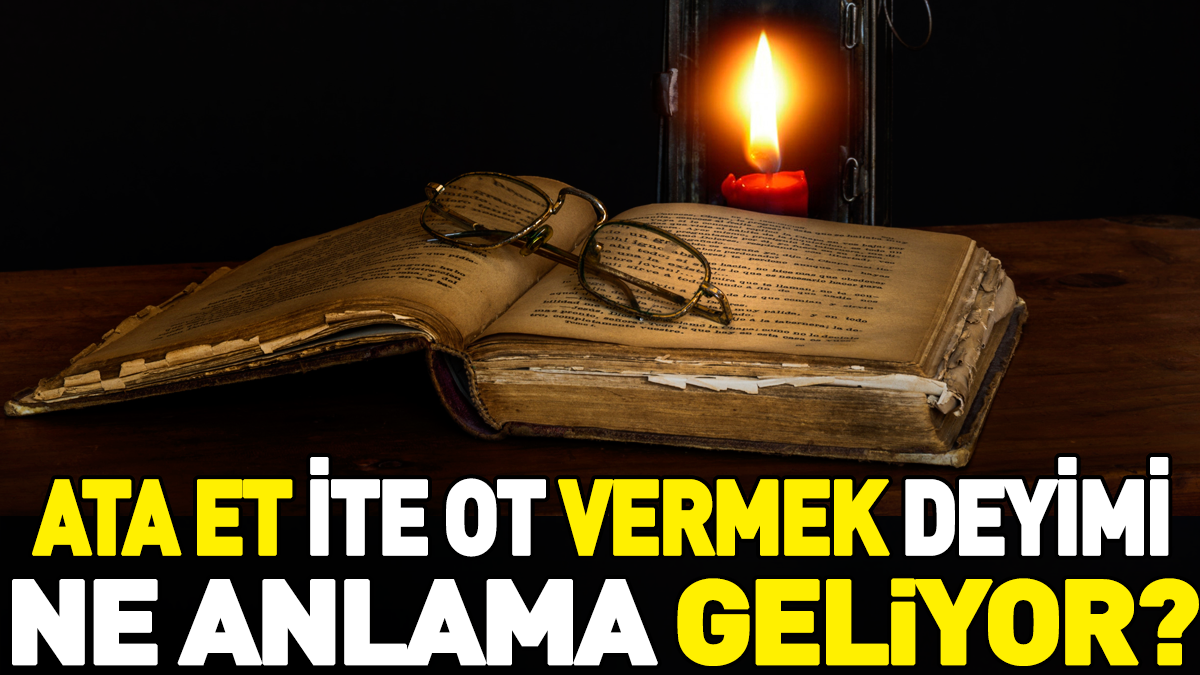 Ata et ite ot vermek deyimi ne anlama geliyor?