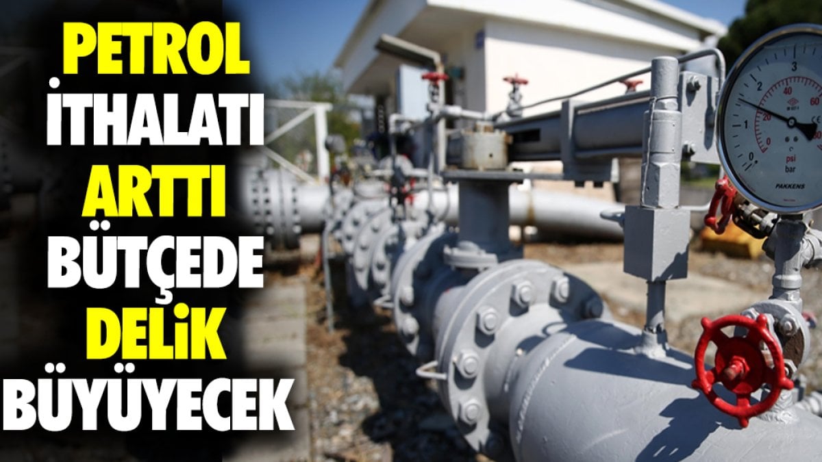 Petrol ithalatı arttı bütçede delik büyüyecek