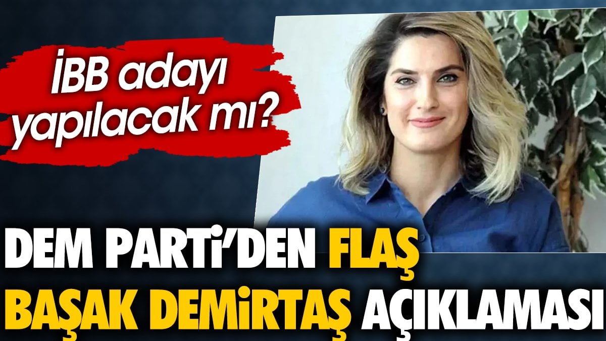 DEM Parti'den flaş Başak Demirtaş açıklaması. İBB adayı yapılacak mı?