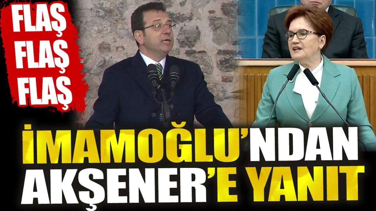 İmamoğlu Akşener’e yanıt verdi