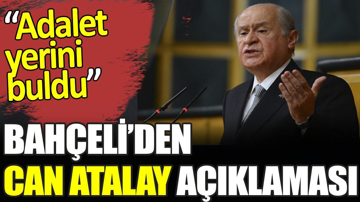 Bahçeli’den Can Atalay açıklaması. ‘Adalet yerini buldu’