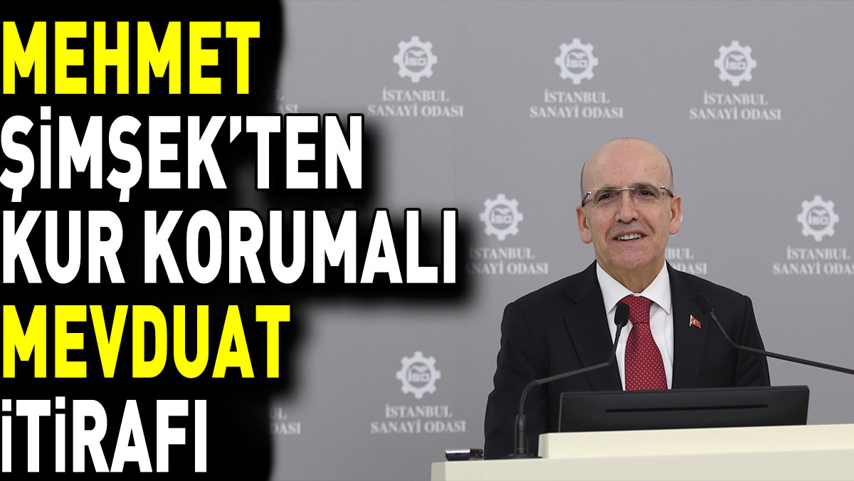 Mehmet Şimşek’ten Kur Korumalı Mevduat itirafı