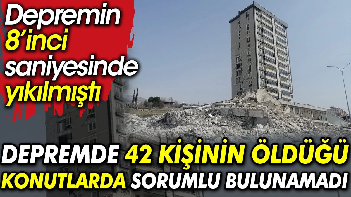 Depremde 42 kişinin öldüğü konutlarda sorumlu bulunamadı. Depremin 8’inci saniyesinde yıkıldı