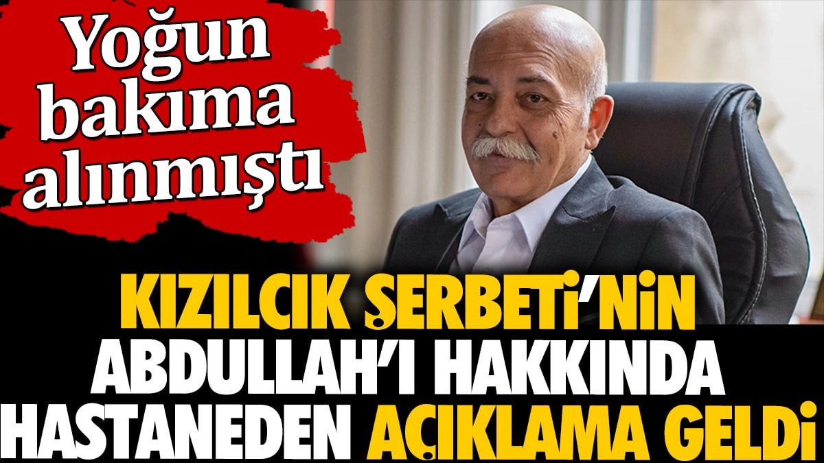 Kızılcık Şerbeti'nin Abdullah'ı hakkında hastaneden açıklama geldi. Yoğun bakıma alınmıştı