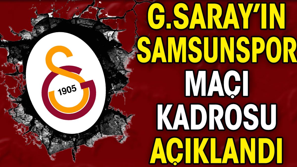 Galatasaray'ın Samsunspor maçı kadrosu belli oldu