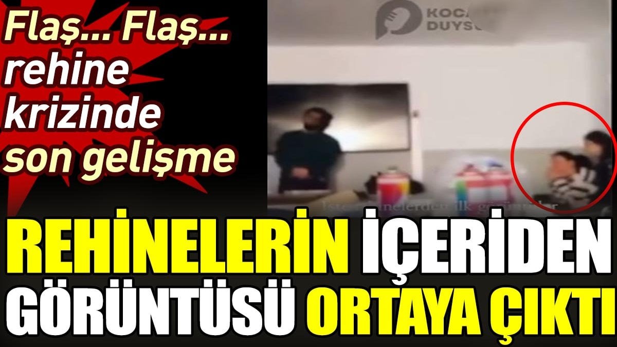 Rehine krizinde son gelişme. Rehinelerin içeriden görüntüsü ortaya çıktı