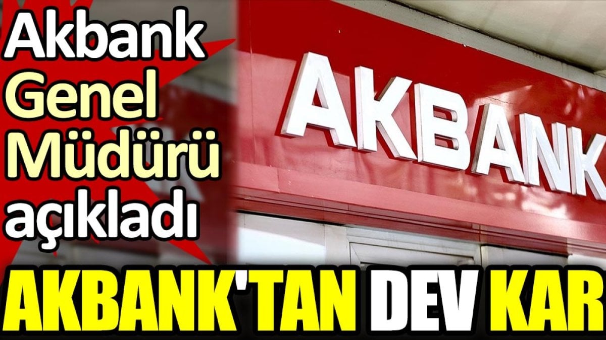 Akbank Genel Müdürü açıkladı. Akbank'tan dev kar