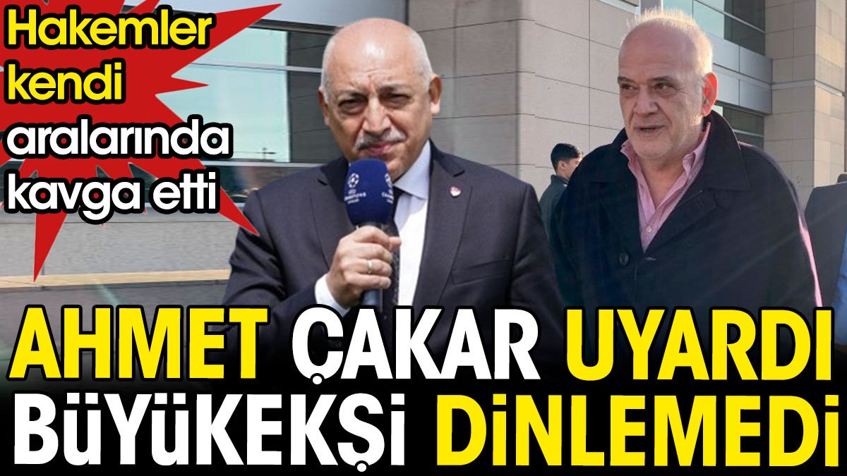 Ahmet Çakar uyardı Büyükekşi dinlemedi. Hakemler kendi aralarında kavga etti