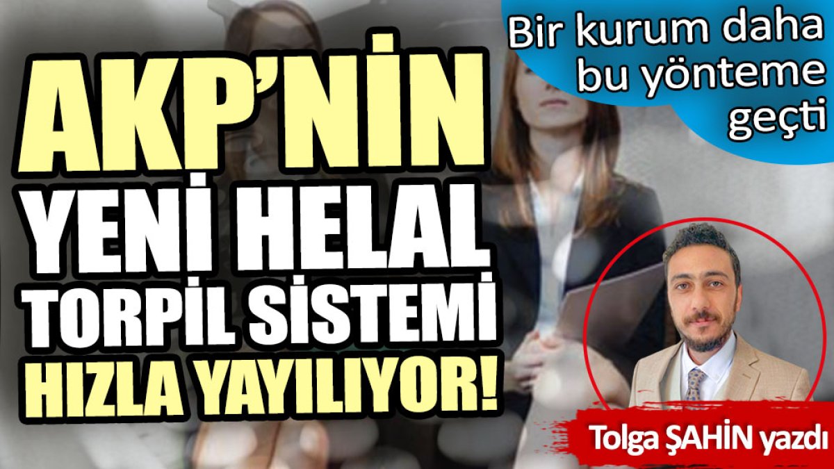 AKP’nin yeni helal torpil sistemi hızla yayılıyor!