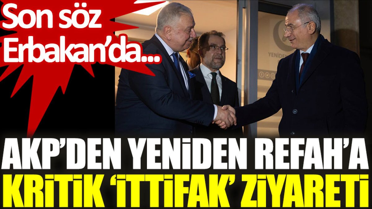 AKP'den, Yeniden Refah'a kritik 'ittifak' ziyareti: Son söz Erbakan’da...