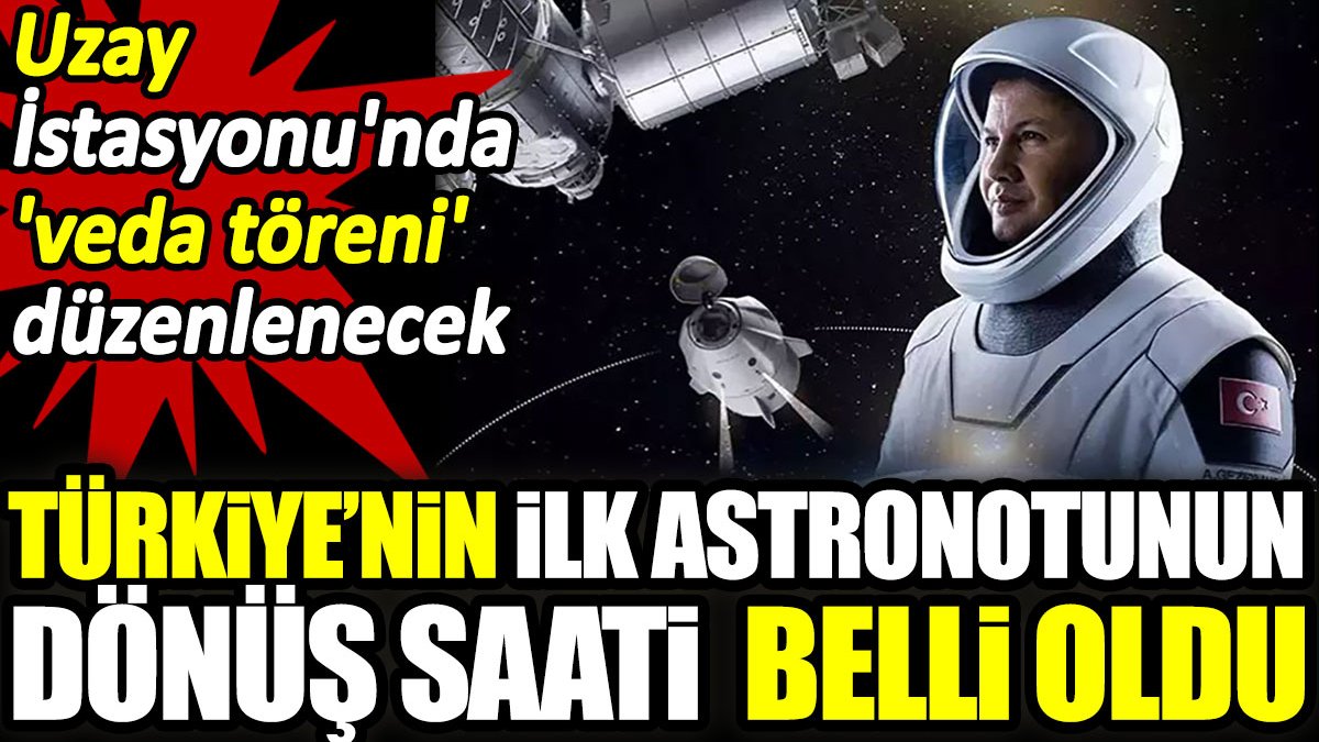 Türk astronot Alper Gezeravcı’nın dönüş saati belli oldu. Uzay İstasyonu'nda 'veda töreni' düzenlenecek
