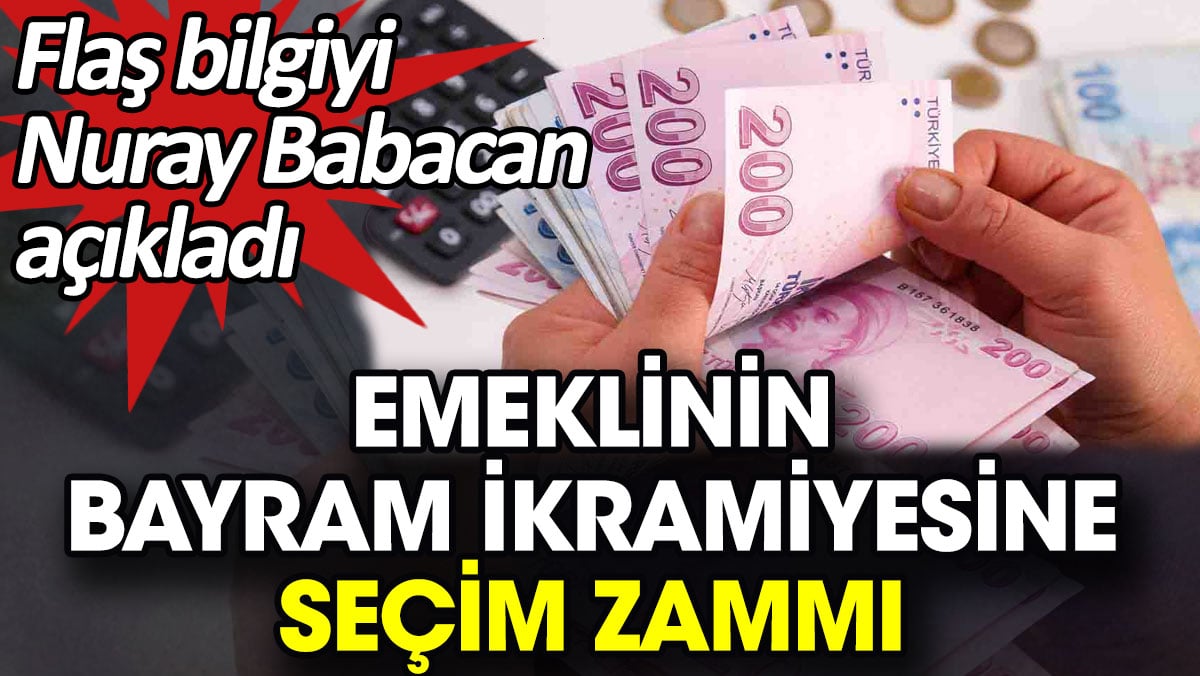 Emeklinin bayram ikramiyesine seçim zammı. Flaş bilgiyi Nuray Babacan açıkladı