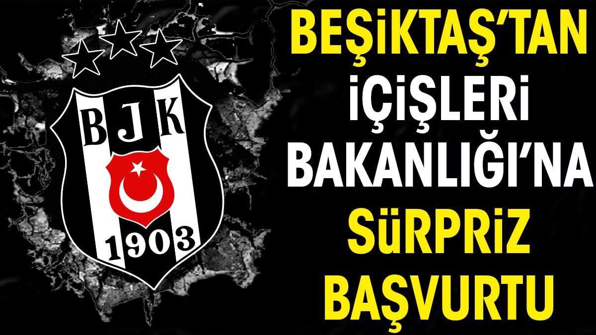 Beşiktaş'tan İçişleri Bakanlığı'na sürpriz başvuru