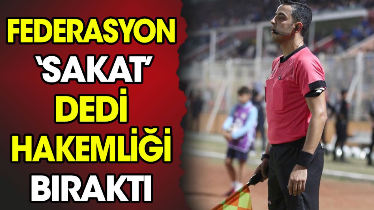 TFF 'sakat' dedi. İsyan ederek Hakemliği bıraktı