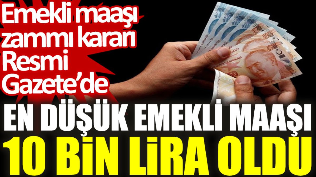 Emekli maaşı zammı kararı Resmi Gazete'de: En düşük emekli maaşı 10 bin lira oldu