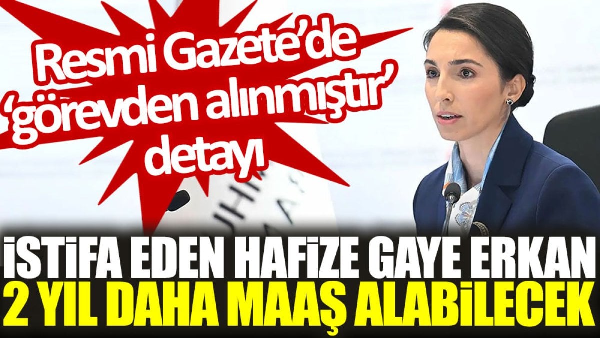 Hafize Gaye Erkan 2 yıl daha maaş alabilecek. Resmi Gazete’de ‘görevden alınmıştır’ detayı