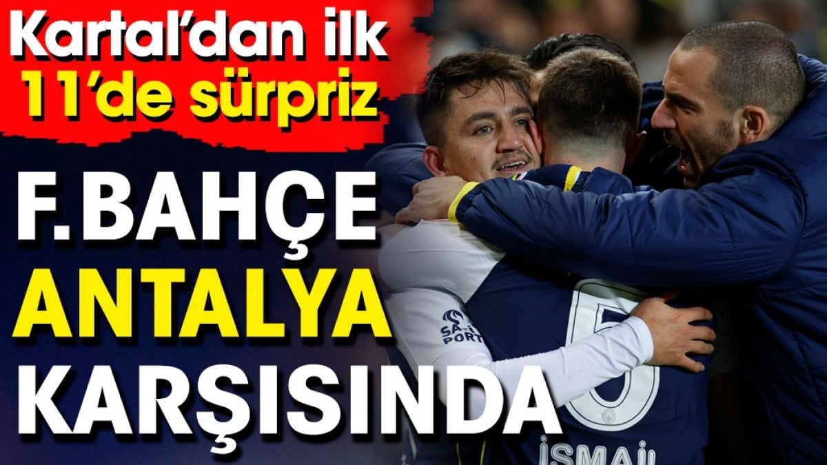 Fenerbahçe Antalya deplasmanında. İlk 11 belli oldu. İsmail Kartal'dan flaş karar