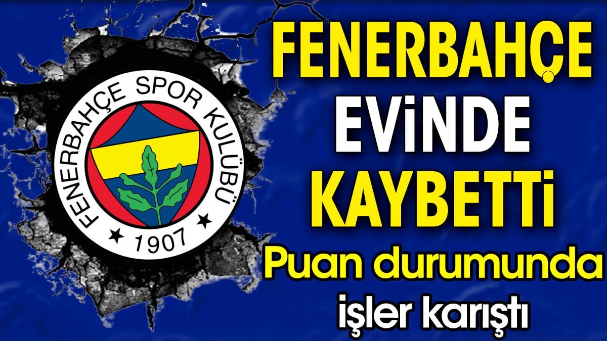 Fenerbahçe deplasmanda kaybetti. Puan durumunda işler karıştı